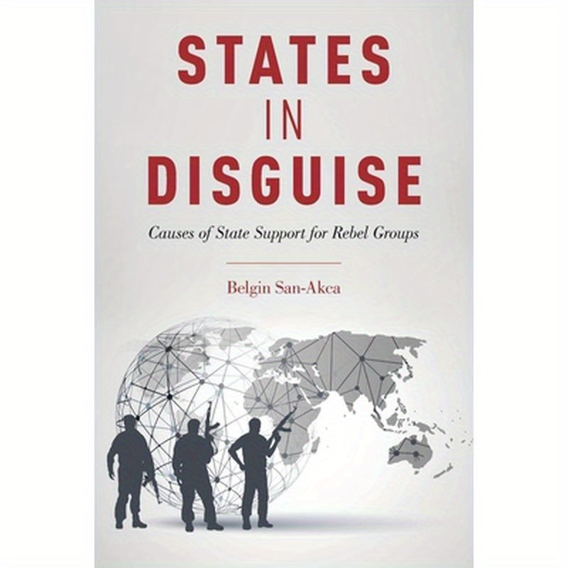 States in Disguise: Causes of State Support for Rebel Groups