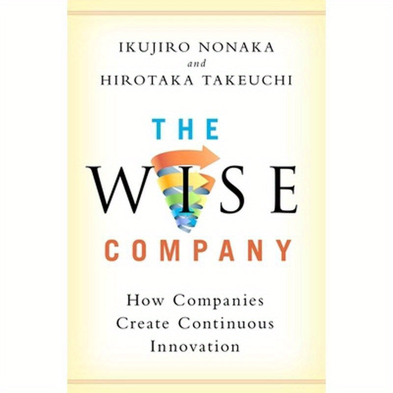 The Wise Company: How Companies Create Continuous Innovation