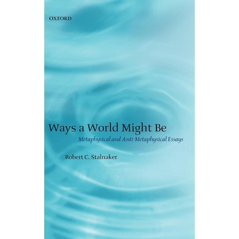 Ways a World Might Be: Metaphysical and Anti-Metaphysical Essays