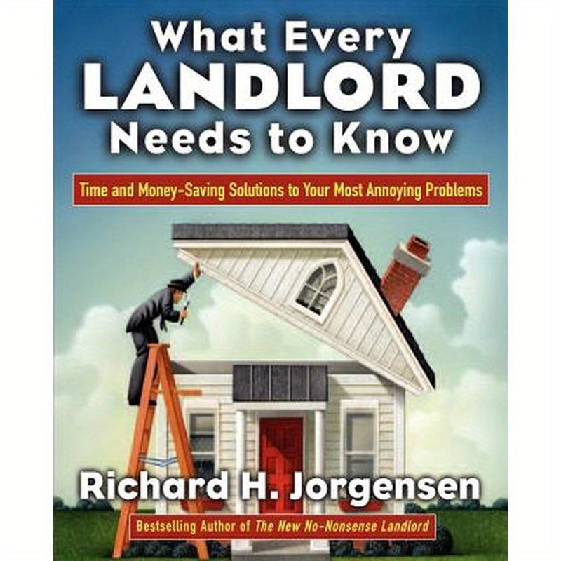 What Every Landlord Needs to Know: Time and Money-Saving Solutions to Your Most Annoying Problems
