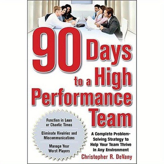 90 Days to a High-Performance Team: A Complete Problem-Solving Strategy to Help Your Team Thirve in Any Environment