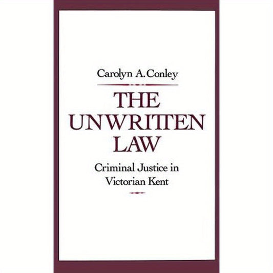 The Unwritten Law: Criminal Justice in Victorian Kent