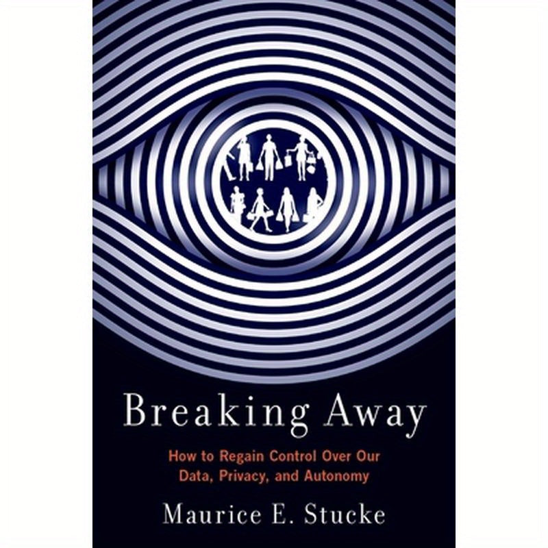 Breaking Away: How to Regain Control Over Our Data, Privacy, and Autonomy