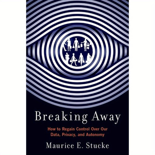 Breaking Away: How to Regain Control Over Our Data, Privacy, and Autonomy