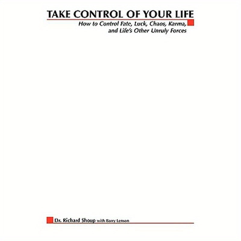 Take Control of Your Life: How to Control Fate, Luck, Chaos, Karma, and Life's Other Unruly Forces