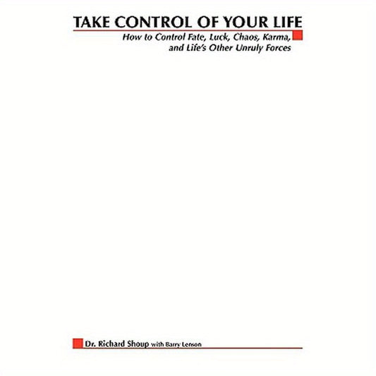 Take Control of Your Life: How to Control Fate, Luck, Chaos, Karma, and Life's Other Unruly Forces