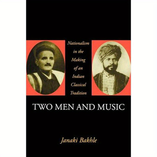Two Men and Music: Nationalism in the Making of an Indian Classical Tradition