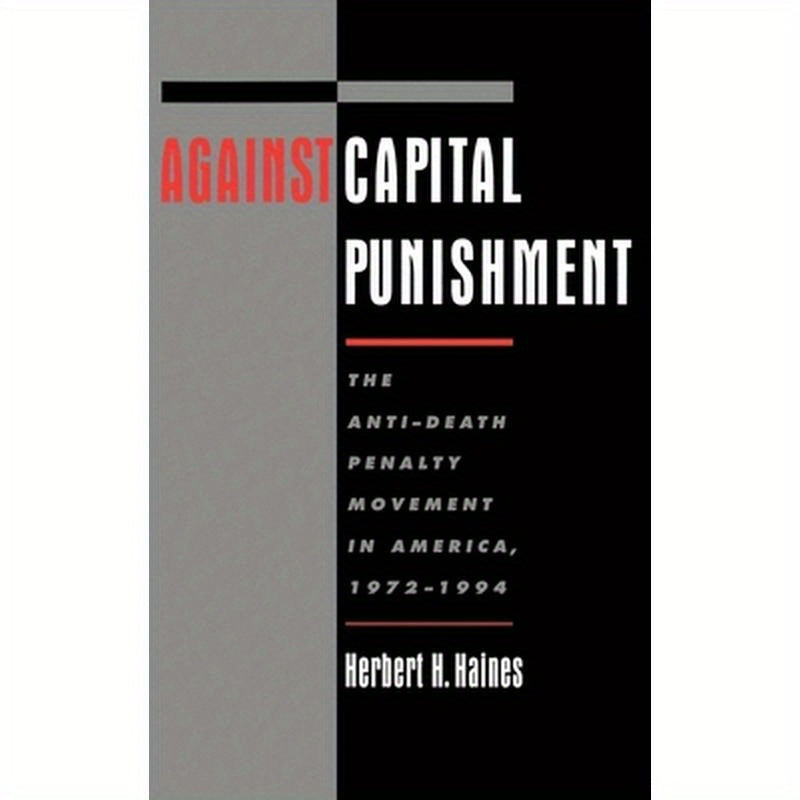 Against Capital Punishment: The Anti-Death Penalty Movement in America, 1972-1994