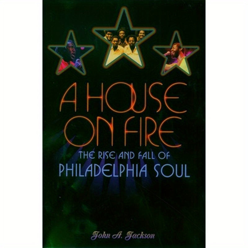 A House on Fire: The Rise and Fall of Philadelphia Soul