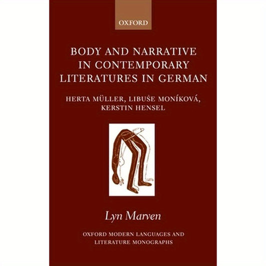 Body and Narrative in Contemporary Literatures in German: Herta Muller, Libu%se Monikova, and Kerstin Hensel