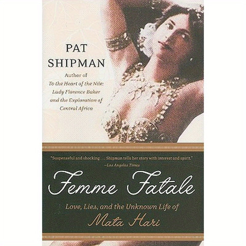 Femme Fatale: Love, Lies, and the Unknown Life of Mata Hari