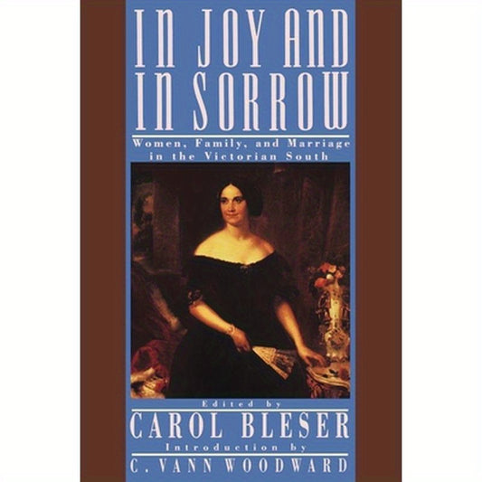 In Joy and in Sorrow: Women, Family, and Marriage in the Victorian South, 1830-1900