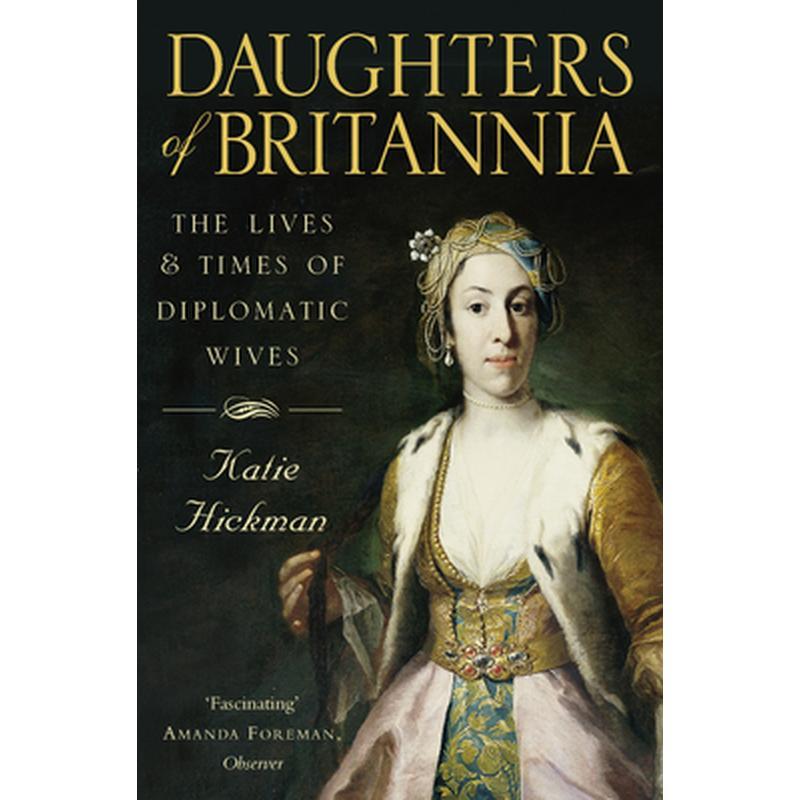 Daughters of Britannia: The Lives and Times of Diplomatic Wives