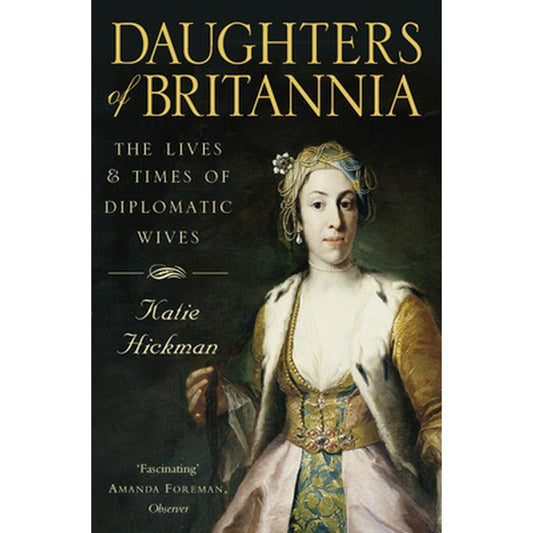 Daughters of Britannia: The Lives and Times of Diplomatic Wives