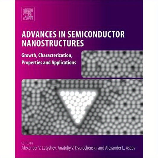 Advances in Semiconductor Nanostructures: Growth, Characterization, Properties and Applications