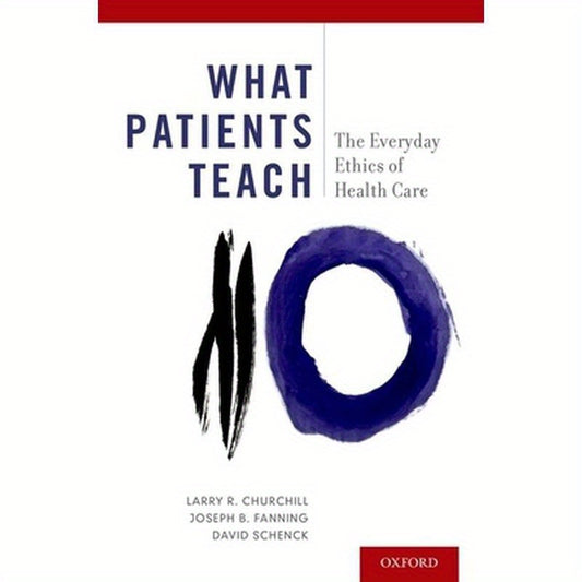 What Patients Teach: The Everyday Ethics of Health Care