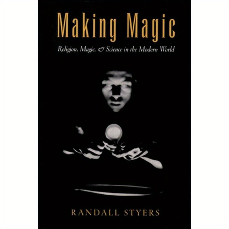 Making Magic: Religion, Magic, and Science in the Modern World