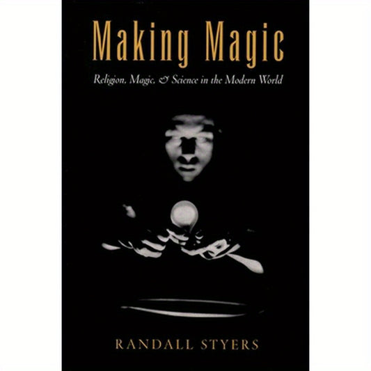 Making Magic: Religion, Magic, and Science in the Modern World