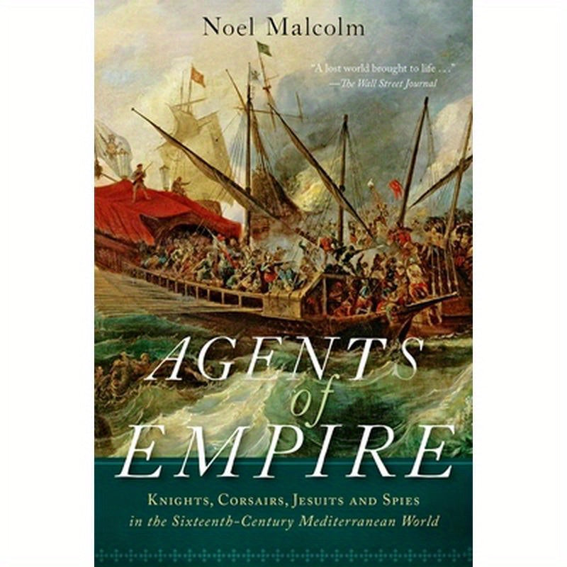 Agents of Empire: Knights, Corsairs, Jesuits, and Spies in the Sixteenth-Century Mediterranean World