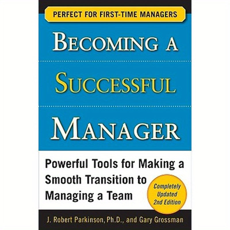 Becoming a Successful Manager: Powerful Tools for Making a Smooth Transition to Managing a Team