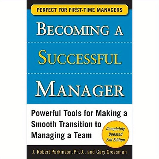 Becoming a Successful Manager: Powerful Tools for Making a Smooth Transition to Managing a Team