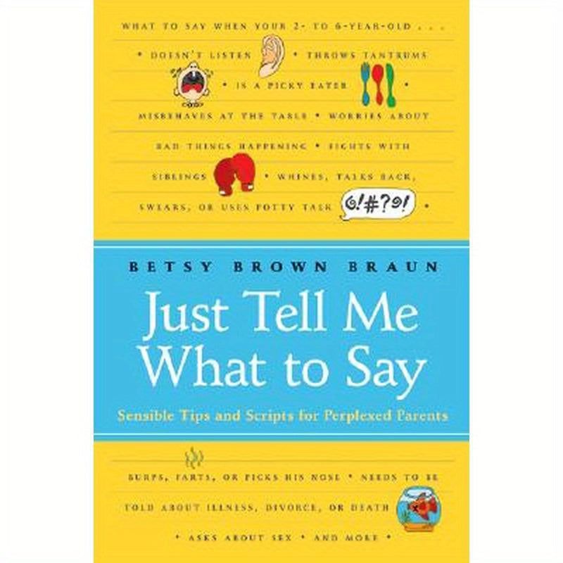 Just Tell Me What to Say: Sensible Tips and Scripts for Perplexed Parents