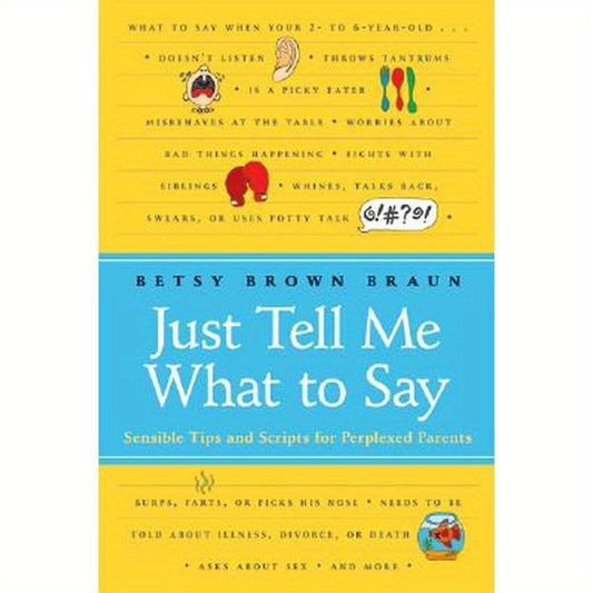 Just Tell Me What to Say: Sensible Tips and Scripts for Perplexed Parents