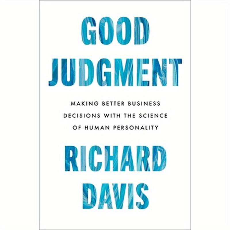 Good Judgment: Making Better Business Decisions with the Science of Human Personality