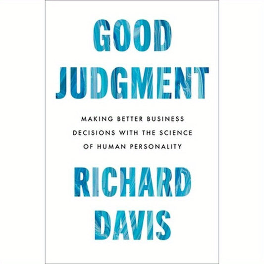 Good Judgment: Making Better Business Decisions with the Science of Human Personality