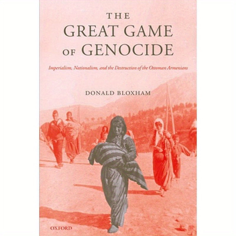 The Great Game of Genocide: Imperialism, Nationalism, and the Destruction of the Ottoman Armenians