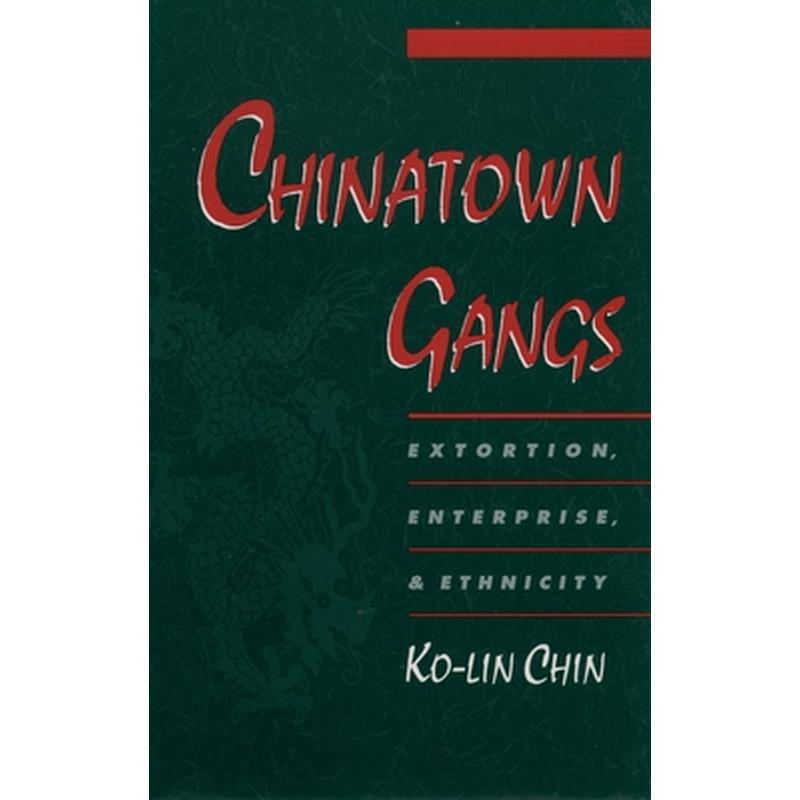 Chinatown Gangs: Extortion, Enterprise, and Ethnicity