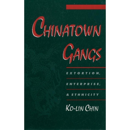 Chinatown Gangs: Extortion, Enterprise, and Ethnicity