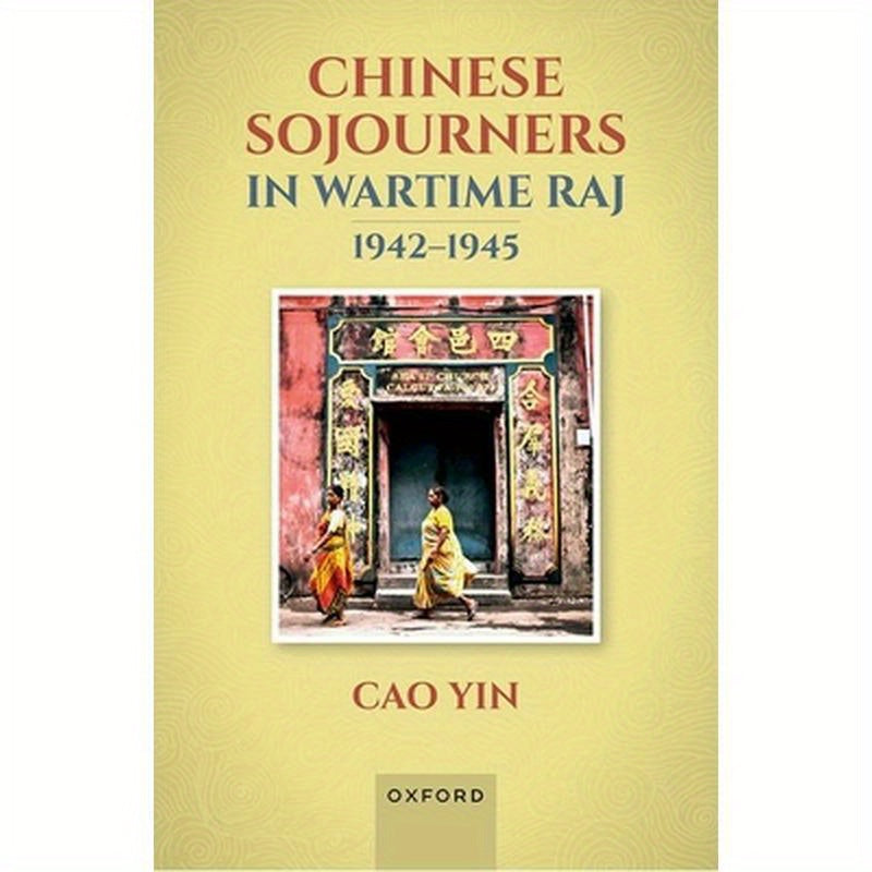 Chinese Sojourners in Wartime Raj, 1942-45: Wandering in a Chaotic Backyard