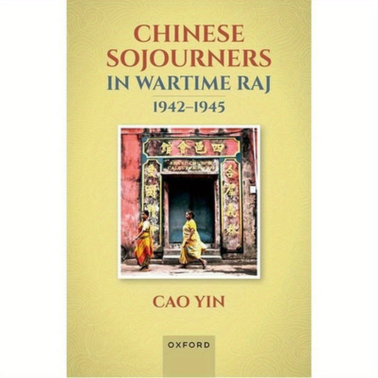 Chinese Sojourners in Wartime Raj, 1942-45: Wandering in a Chaotic Backyard