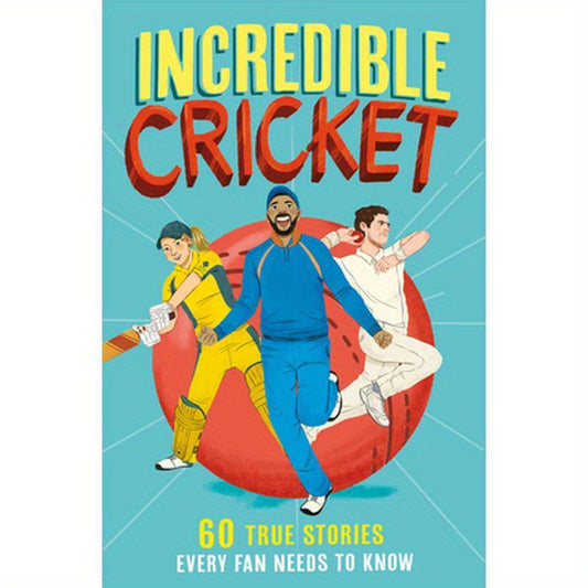 Incredible Cricket: 60 True Stories Every Fan Needs to Know