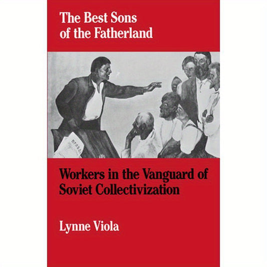 The Best Sons of the Fatherland: Workers in the Vanguard of Soviet Collectivization