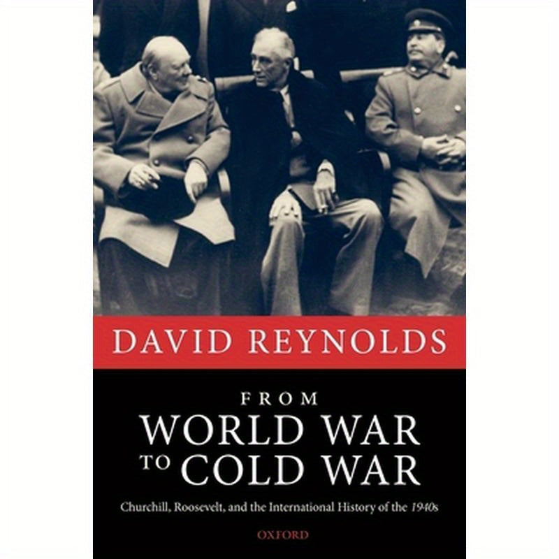 From World War to Cold War: Churchill, Roosevelt, and the International History of the 1940s