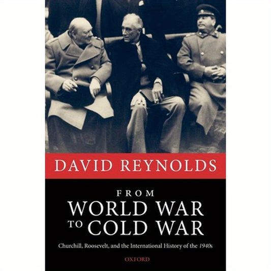 From World War to Cold War: Churchill, Roosevelt, and the International History of the 1940s