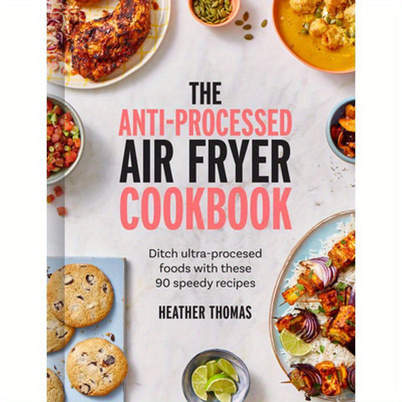 The Anti-Processed Air Fryer Cookbook: Ditch Ultra-Processed Food with These 90 Speedy Recipes