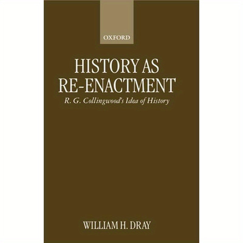History as Re-Enactment: R. G. Collingwood's Idea of History