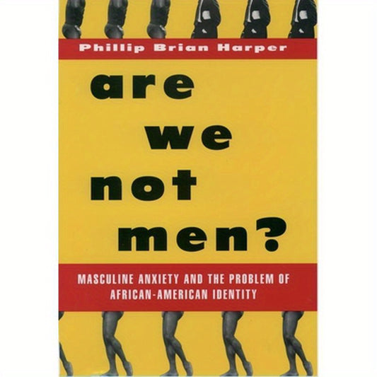 Are We Not Men?: Masculine Anxiety and the Problem of African-American Identity