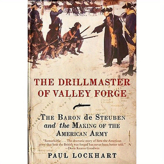 The Drillmaster of Valley Forge: The Baron de Steuben and the Making of the American Army