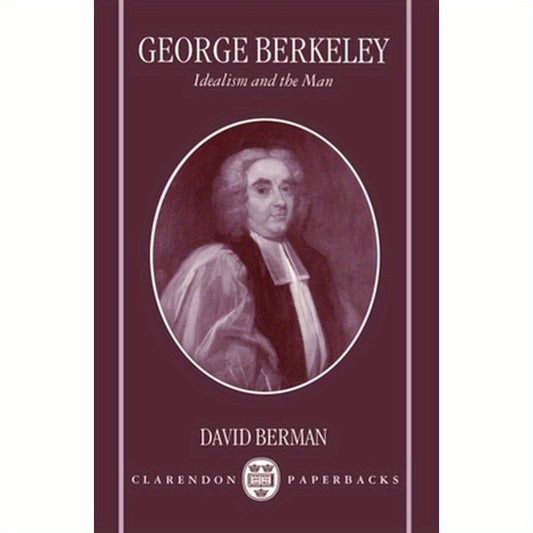 George Berkeley: Idealism and the Man