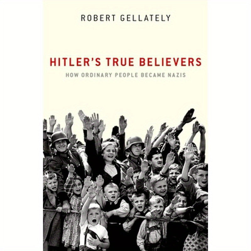 Hitler's True Believers: How Ordinary People Became Nazis