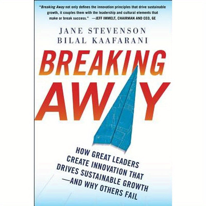 Breaking Away: How Great Leaders Create Innovation That Drives Sustainable Growth--And Why Others Fail