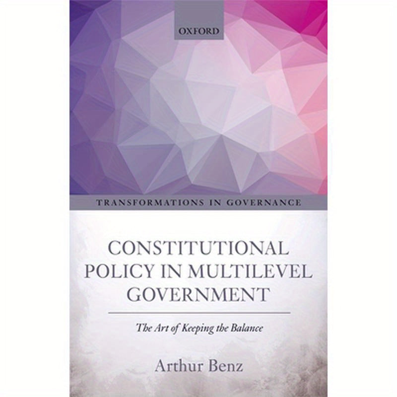 Constitutional Policy in Multilevel Government: The Art of Keeping the Balance