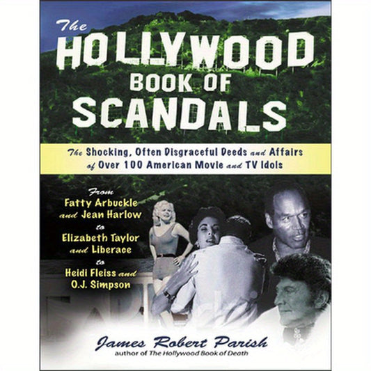 The Hollywood Book of Scandals: The Shoking, Often Disgraceful Deeds and Affairs of More Than 100 American Movie and TV Idols