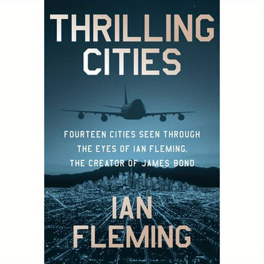 Thrilling Cities: Fourteen Cities Seen Through the Eyes of Ian Fleming, the Creator of James Bond