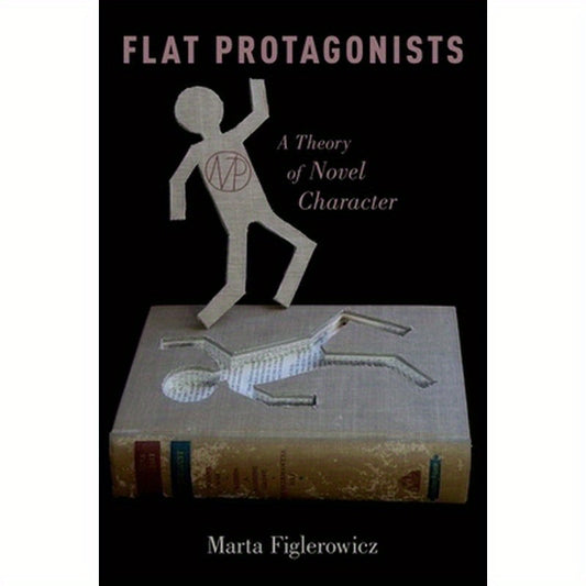 Flat Protagonists: A Theory of Novel Character