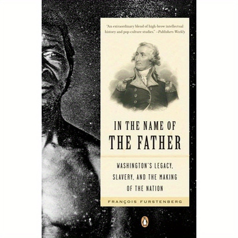 In the Name of the Father: Washington's Legacy, Slavery, and the Making of a Nation